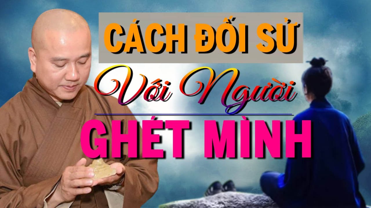 Cách đối xử với người ghét mình- BẠN CẦN PHẢI BIẾT , Thầy Thích Pháp Hoà Giảng _ (Rất Hay)